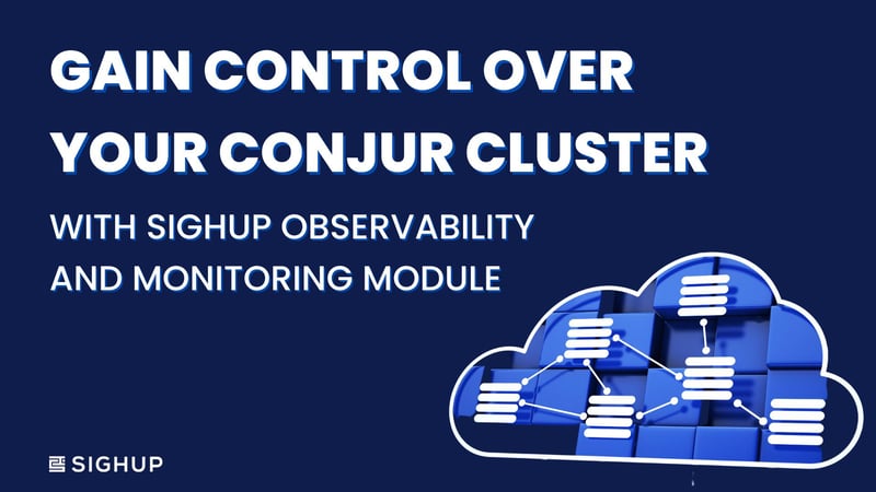 Gain Control over your Conjur Cluster with SIGHUP ObSERVABILITY AND MONITORING MODULE